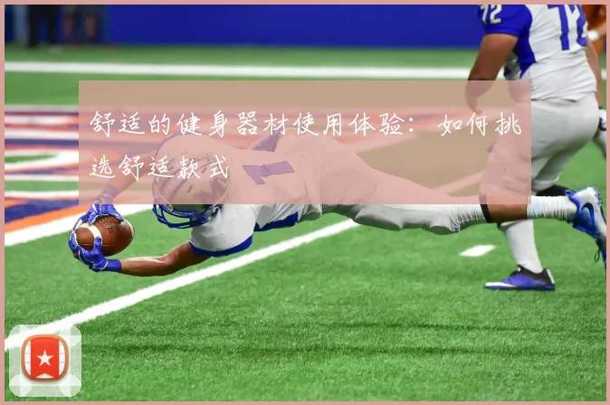 舒适的健身器材使用体验：如何挑选舒适款式