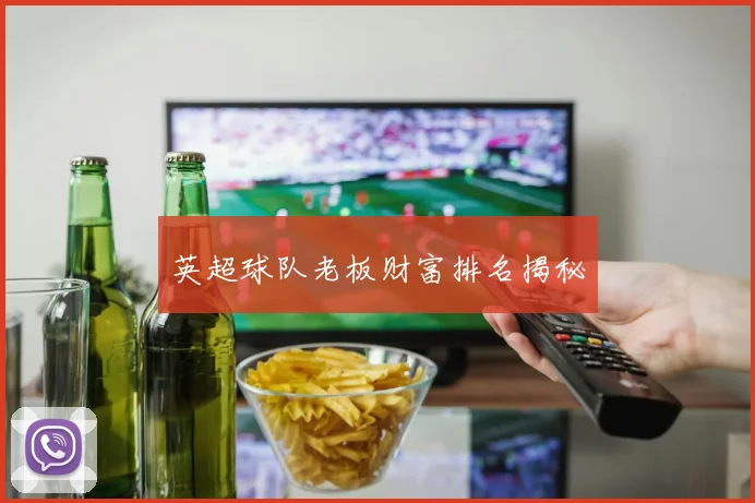 英超球队老板财富排名揭秘